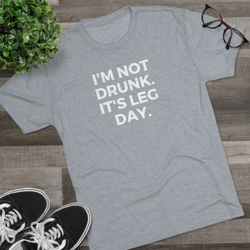 I'm Not Drunk It's Leg Day Tee